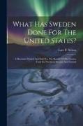 What Has Sweden Done For The United States?: A Brochure Printed And Sold For The Benefit Of The Famine Fund For Northern Sweden And Finland