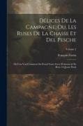 Délices De La Campagne, Ou, Les Ruses De La Chasse Et Del Pesche: Où L'on Voit Comment On Prend Toute Forte D'oiseaux & De Bêtes À Quatre Pieds, Volum