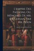 L'empire Des Passions, Ou, Mémoires De Mr. De Gersan, Par Mr. Perin