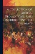 A Collection Of Orders, Regulations, And Instructions, For The Army