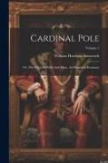 Cardinal Pole: Or, The Days Of Philip And Mary. An Historical Romance, Volume 1