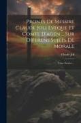 Prones De Messire Claude Joli Eveque Et Comte D'agen ... Sur Diferens Sujets De Morale: Tome Premier