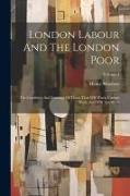 London Labour And The London Poor: The Condition And Earnings Of Those That Will Work, Cannot Work, And Will Not Work, Volume 3