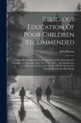 Religious Education Of Poor Children Recommended: A Sermon Preached In The Parish-church Of Christ-church, London, On Thursday May The 17th, 1759