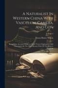 A Naturalist In Western China With Vasculum, Camera, And Gun: Being Some Account Of Eleven Years' Travel, Exploration, And Observation In The More Rem