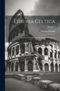 Etruria Celtica: Etruscan Literature And Antiquities Investigated, Volume 1