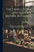 The Family Flora And Materia Medica Botanica: Containing The Botanical Analysis, Natural History, And Chemical And Medical Properties And Uses Of Plan