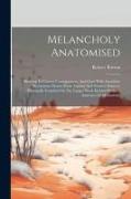Melancholy Anatomised: Showing Its Causes, Consequences, And Cure With Anecdotic Illustrations Drawn From Ancient And Modern Sources, Princip