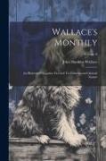 Wallace's Monthly: An Illustrated Magazine Devoted To Domesticated Animal Nature, Volume 8