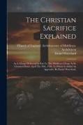 The Christian Sacrifice Explained: In A Charge Delivered In Part To The Middlesex Clergy At St. Clement-danes, April The 20th, 1738. To Which Is Added