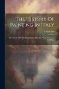 The History Of Painting In Italy: The Schools Of Lombardy, Mantua, Modena, Parma, Cremona, And Milan