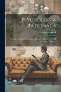 Psychologia Rationalis: Methodo Scientifica Pertractata ... De Anima Humana ... Et Ad Intimiorem Naturae