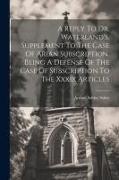 A Reply To Dr. Waterland's, Supplement To The Case Of Arian Subscription. Being A Defense Of The Case Of Subscription To The Xxxix Articles