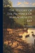 The History Of The Province Of Massachusetts Bay