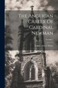The Anglican Career Of Cardinal Newman, Volume 1