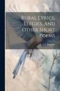 Rural Lyrics, Elegies, And Other Short Poems