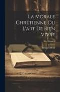 La Morale Chrétienne Ou L'art De Bien Vivre, Volume 6