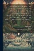 The History Of The Life And Death Of David, Tr. From The Fr. [of F.t. De Choisy]. To Which Is Annexed, A Philosophical Essay Concerning Love And Frien