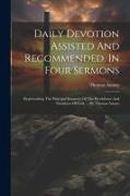 Daily Devotion Assisted And Recommended, In Four Sermons: Representing The Principal Instances Of The Providence And Goodness Of God, ... By Thomas Am