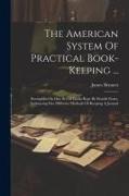 The American System Of Practical Book-keeping ...: Exemplified In One Set Of Books Kept By Double Entry, Embracing Five Different Methods Of Keeping A