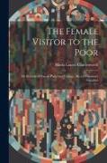 The Female Visitor to the Poor: Or Records of Female Parochial Visiting.: By a Clergyman's Daughter