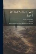 What Shall We Say?: Being Comments on Current Matters of War and Waste