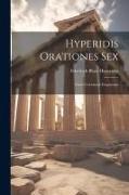 Hyperidis Orationes Sex: Cum Ceterarum Fragmentis