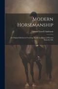 Modern Horsemanship: An Original Method of Teaching the Art by Means of Pictures From the Life