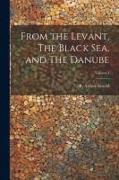 From the Levant, The Black Sea, and The Danube, Volume I