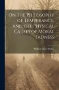 On the Philosophy of Temperance, and the Physical Causes of Moral Sadness