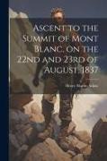 Ascent to the Summit of Mont Blanc, on the 22nd and 23rd of August, 1837