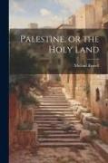 Palestine, or the Holy Land