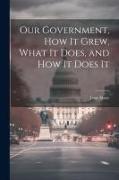 Our Government, How It Grew, What It Does, and How It Does It