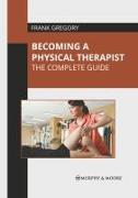Becoming a Physical Therapist: The Complete Guide