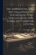 Die Anwendung des Spectralapparates zur Messung und Vergleichung der Stärke des Farbigen Lichtes