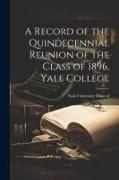 A Record of the Quindecennial Reunion of the Class of 1896, Yale College