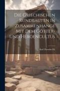 Die Griechischen Rundbauten in Zusammenhange mit dem Götter- und Heroencultus