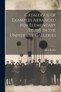 Catalogue of Examples Arranged for Elementary Study in the University Galleries