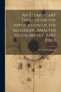 An Elementary Treatise on the Application of the Algebraic Analysis to Geometry, Part First