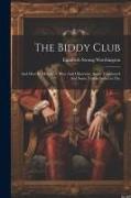 The Biddy Club: And how its Members, Wise And Otherwise, Some Toughened And Some Tenderfooted in The