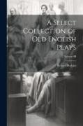 A Select Collection of Old English Plays, Volume III