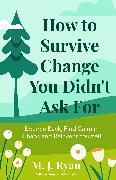 How to Survive Change You Didn't Ask for