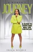 A Woman's Journey (Part One): A Guide to Overcome Real Life Obstacles: A Guide to Overcome Real Life Obstacles: A Guide to Overcome Real Life Obstac