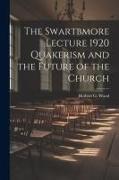 The Swartbmore Lecture 1920 Quakerism and the Future of the Church