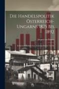 Die Handelspolitik Österreich-ungarns 1875 bis 1892: In Ihrem Verhältnis zum Deutschen Reiche und Zu