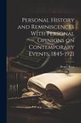 Personal History and Reminiscences With Personal Opinions on Contemporary Events, 1845-1921