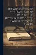 The Application of the Teachings of Jesus to 'The Responsibility of the Capitalist to the Public'