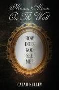 Mirror Mirror On The Wall: How Does God See Me?