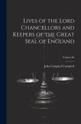 Lives of the Lord Chancellors and Keepers of the Great Seal of England, Volume IX