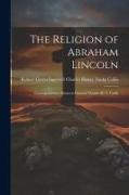 The Religion of Abraham Lincoln: Correspondence Between General Charles H. T. Collis